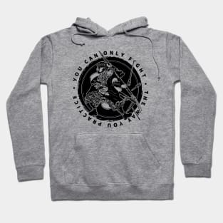 You can only fight the way you practice - Miyamoto Musashi Quote. Hoodie